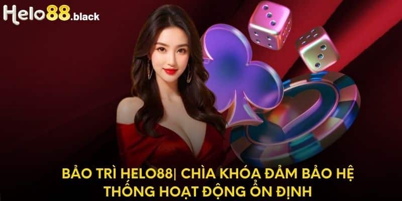 Bảo Trì Helo88 | Chìa Khóa Đảm Bảo Hệ Thống Ổn Định