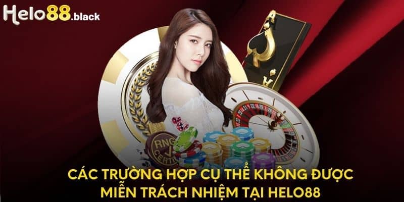 Các trường hợp cụ thể không được miễn trách nhiệm tại Helo88