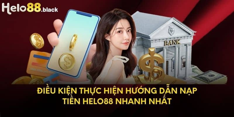 Điều kiện thực hiện hướng dẫn nạp tiền Helo88 nhanh nhất