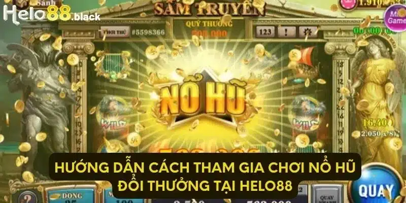 Hướng dẫn cách tham gia chơi nổ hũ đổi thưởng tại Helo88