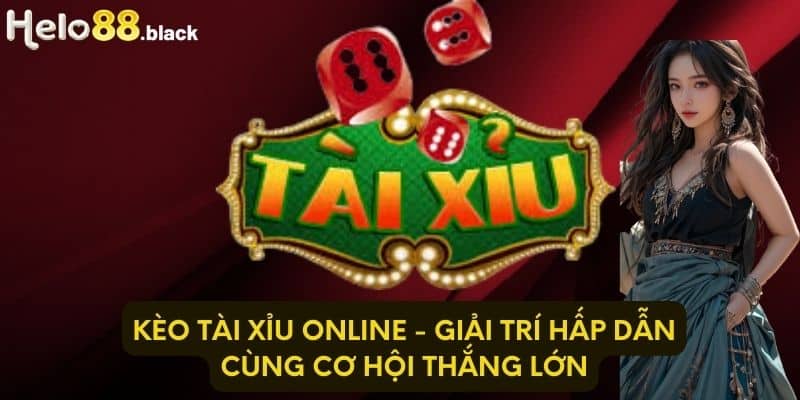 Kèo Tài Xỉu Online - Giải Trí Hấp Dẫn Cùng Cơ Hội Thắng Lớn