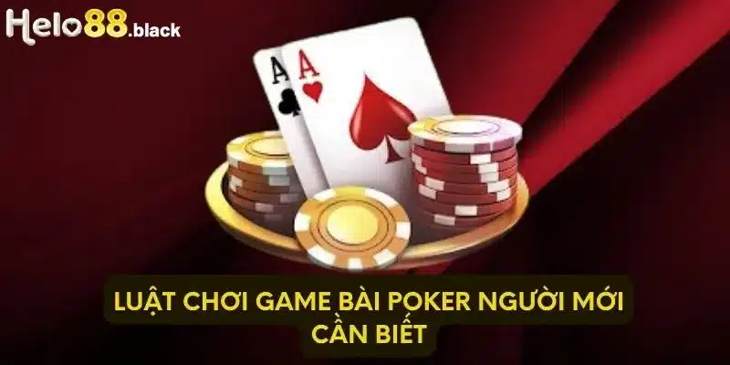 Luật chơi game bài Poker người mới cần biết