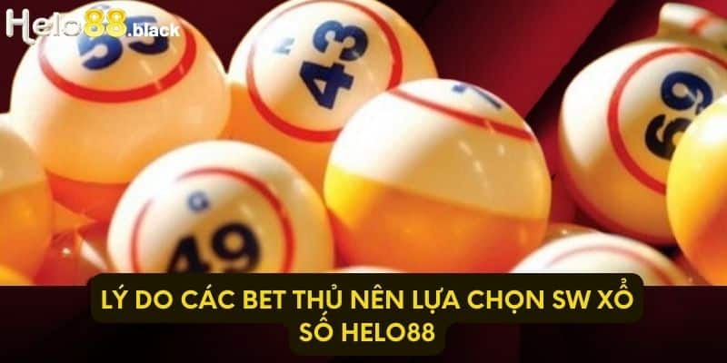 Lý do các bet thủ nên lựa chọn SW xổ số Helo88