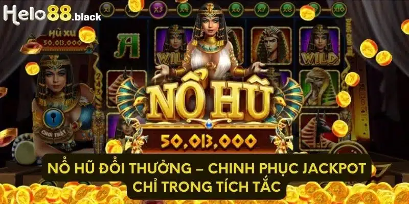 Nổ Hũ Đổi Thưởng – Chinh Phục Jackpot Chỉ Trong Tích Tắc