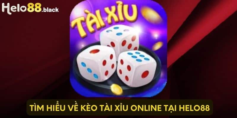 Tìm hiểu về kèo Tài Xỉu online tại Helo88