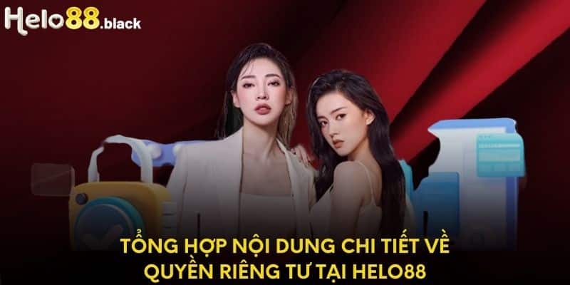 Tổng hợp nội dung chi tiết về quyền riêng tư tại Helo88