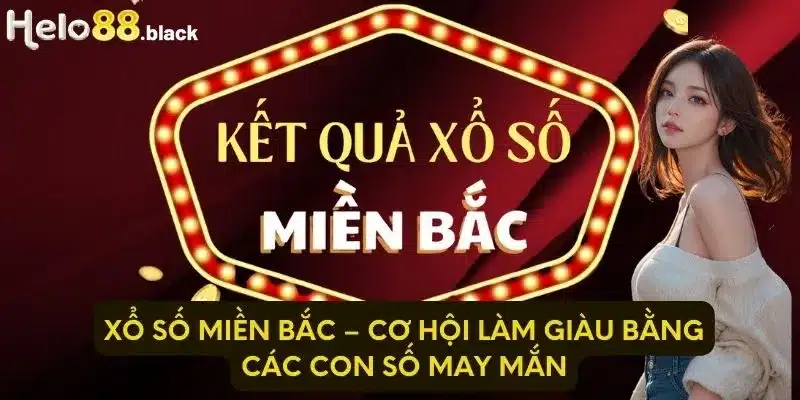 Xổ Số Miền Bắc – Cơ Hội Làm Giàu Bằng Các Con Số May Mắn